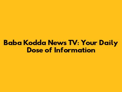 Baba Kodda News TV: Your Daily Dose of Information