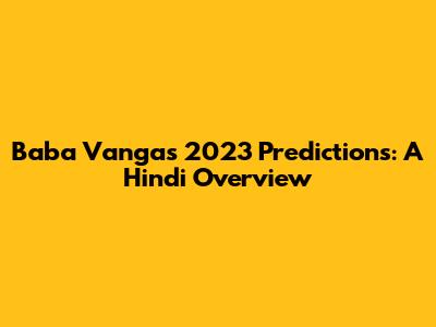 Baba Vanga's 2023 Predictions: A Hindi Overview