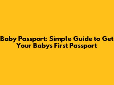 Baby Passport: Simple Guide to Get Your Baby's First Passport