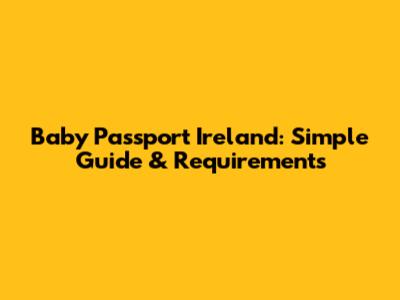 Baby Passport Ireland: Simple Guide & Requirements