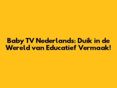 Baby TV Nederlands: Duik in de Wereld van Educatief Vermaak!