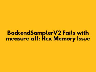 BackendSamplerV2 Fails with measure_all: Hex Memory Issue
