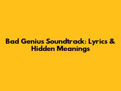 Bad Genius Soundtrack: Lyrics & Hidden Meanings