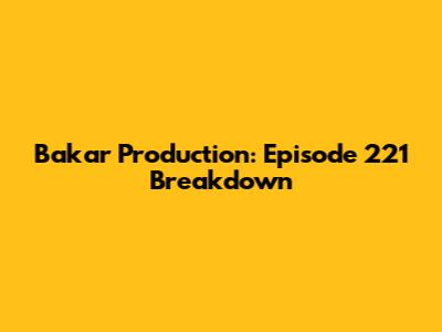 Bakar Production: Episode 221 Breakdown