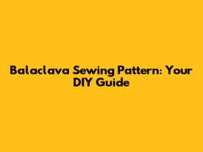 Balaclava Sewing Pattern: Your DIY Guide
