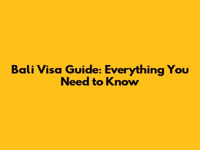 Bali Visa Guide: Everything You Need to Know