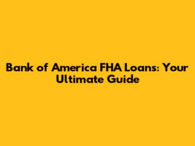 Bank of America FHA Loans: Your Ultimate Guide
