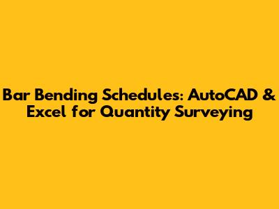 Bar Bending Schedules: AutoCAD & Excel for Quantity Surveying