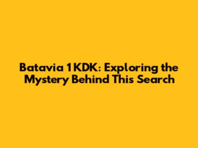 Batavia 1 KDK: Exploring the Mystery Behind This Search