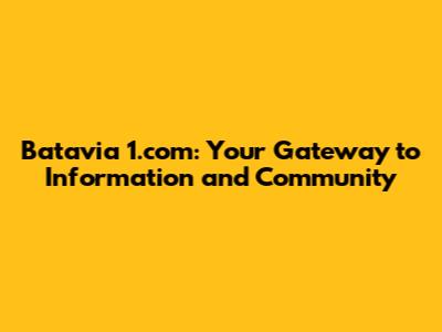 Batavia 1.com: Your Gateway to Information and Community