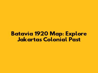 Batavia 1920 Map: Explore Jakarta's Colonial Past