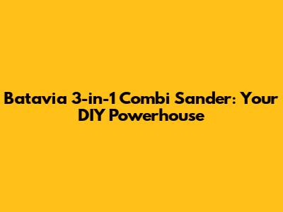 Batavia 3-in-1 Combi Sander: Your DIY Powerhouse
