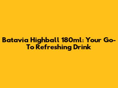 Batavia Highball 180ml: Your Go-To Refreshing Drink