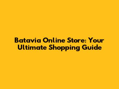 Batavia Online Store: Your Ultimate Shopping Guide