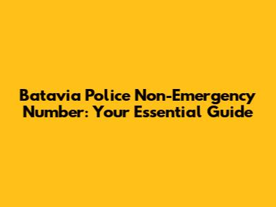 Batavia Police Non-Emergency Number: Your Essential Guide