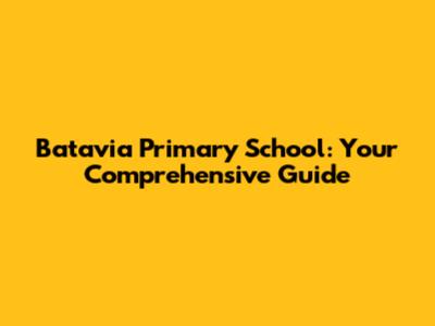Batavia Primary School: Your Comprehensive Guide