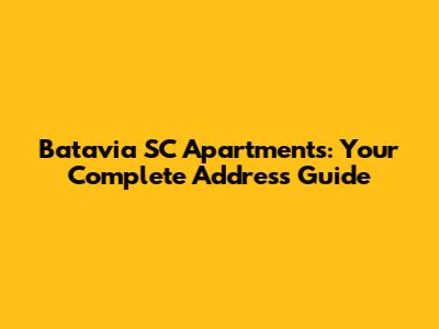 Batavia SC Apartments: Your Complete Address Guide