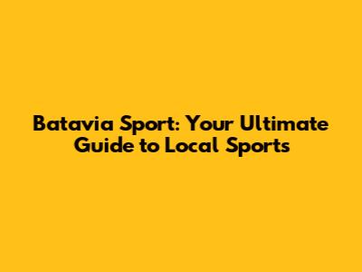 Batavia Sport: Your Ultimate Guide to Local Sports