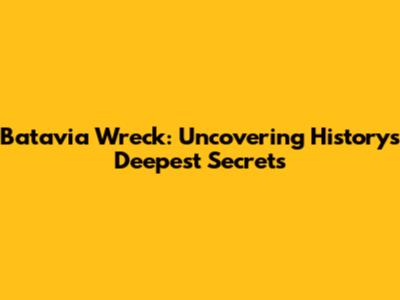 Batavia Wreck: Uncovering History's Deepest Secrets