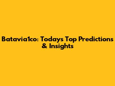 Batavia1co: Today's Top Predictions & Insights