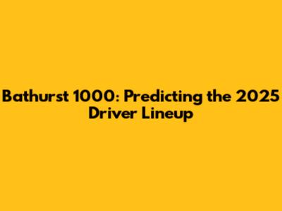 Bathurst 1000: Predicting the 2025 Driver Lineup