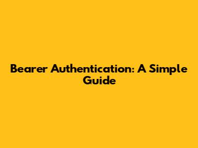 Bearer Authentication: A Simple Guide