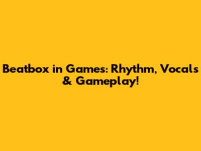 Beatbox in Games: Rhythm, Vocals & Gameplay!