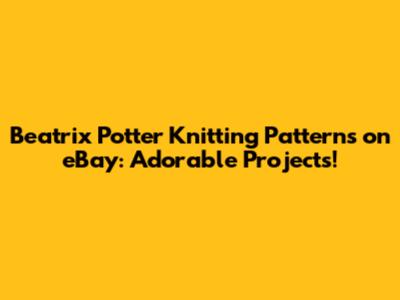 Beatrix Potter Knitting Patterns on eBay: Adorable Projects!