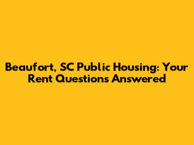 Beaufort, SC Public Housing: Your Rent Questions Answered