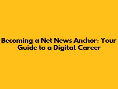Becoming a Net News Anchor: Your Guide to a Digital Career
