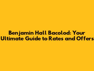Benjamin Hall Bacolod: Your Ultimate Guide to Rates and Offers