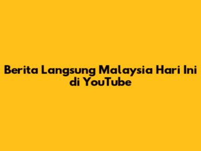 Berita Langsung Malaysia Hari Ini di YouTube