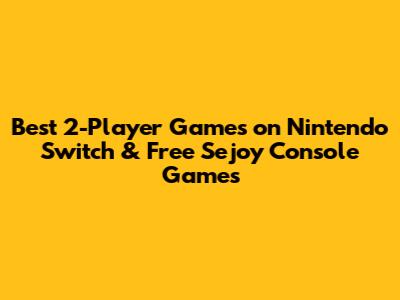 Best 2-Player Games on Nintendo Switch & Free Sejoy Console Games