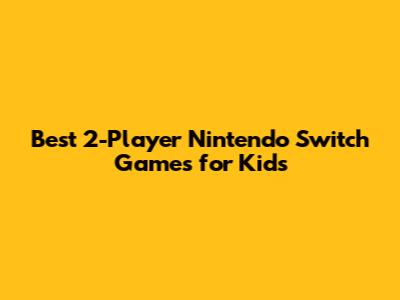Best 2-Player Nintendo Switch Games for Kids