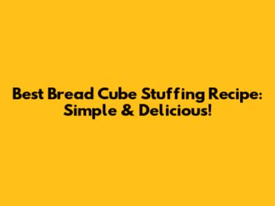 Best Bread Cube Stuffing Recipe: Simple & Delicious!