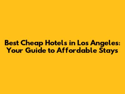 Best Cheap Hotels in Los Angeles: Your Guide to Affordable Stays