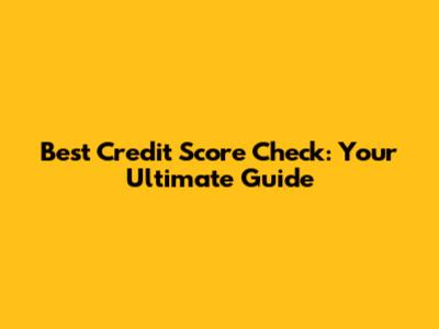 Best Credit Score Check: Your Ultimate Guide