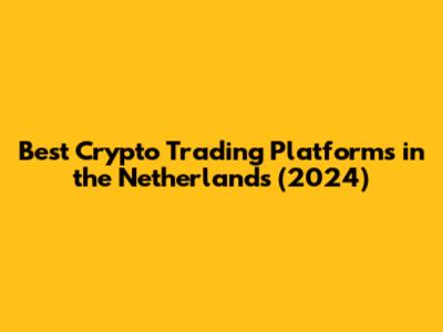 Best Crypto Trading Platforms in the Netherlands (2024)