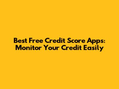 Best Free Credit Score Apps: Monitor Your Credit Easily