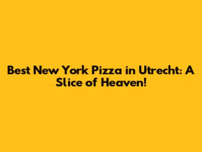 Best New York Pizza in Utrecht: A Slice of Heaven!