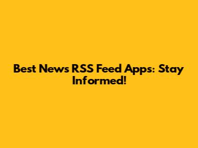 Best News RSS Feed Apps: Stay Informed!