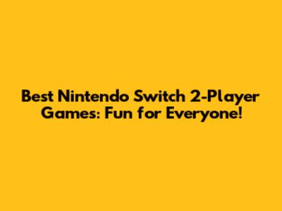 Best Nintendo Switch 2-Player Games: Fun for Everyone!