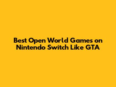 Best Open World Games on Nintendo Switch Like GTA