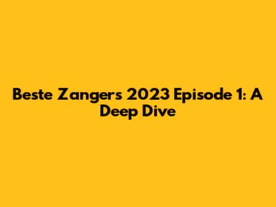 Beste Zangers 2023 Episode 1: A Deep Dive