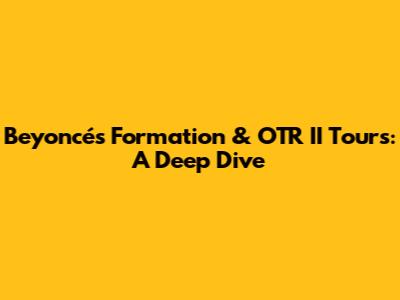 Beyoncé's Formation & OTR II Tours: A Deep Dive