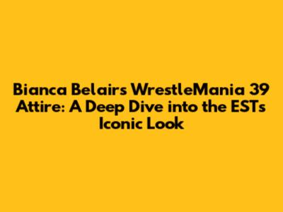 Bianca Belair's WrestleMania 39 Attire: A Deep Dive into the 'EST's' Iconic Look