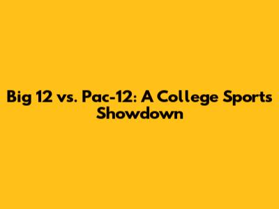 Big 12 vs. Pac-12: A College Sports Showdown