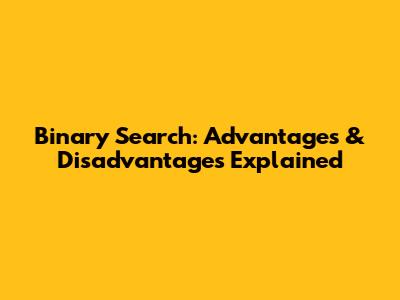Binary Search: Advantages & Disadvantages Explained