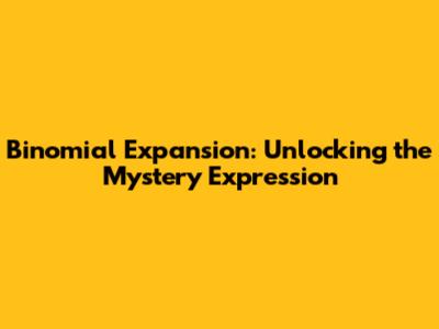 Binomial Expansion: Unlocking the Mystery Expression