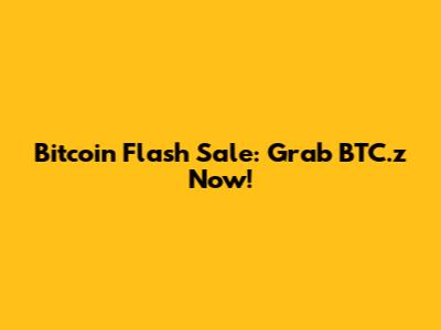 Bitcoin Flash Sale: Grab BTC.z Now!